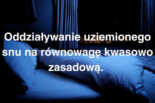 Oddziaływanie uziemionego snu na fosforany a utrzymaniu równowagi kwasowo zasadowej w organizmie.